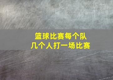 篮球比赛每个队几个人打一场比赛