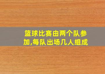 篮球比赛由两个队参加,每队出场几人组成