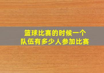 篮球比赛的时候一个队伍有多少人参加比赛