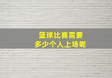 篮球比赛需要多少个人上场呢