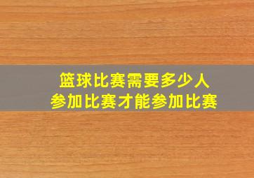 篮球比赛需要多少人参加比赛才能参加比赛