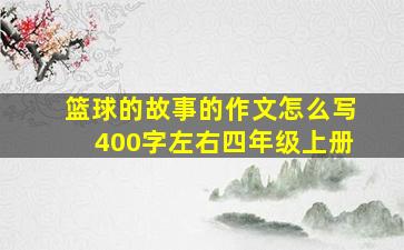 篮球的故事的作文怎么写400字左右四年级上册