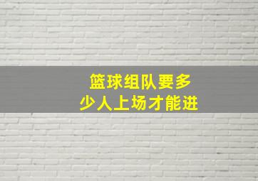 篮球组队要多少人上场才能进