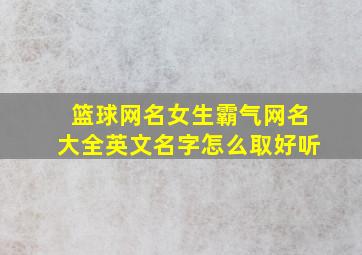 篮球网名女生霸气网名大全英文名字怎么取好听