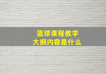 篮球课程教学大纲内容是什么