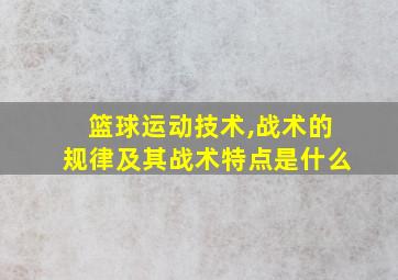 篮球运动技术,战术的规律及其战术特点是什么