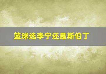 篮球选李宁还是斯伯丁