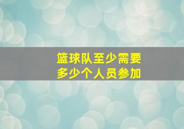 篮球队至少需要多少个人员参加