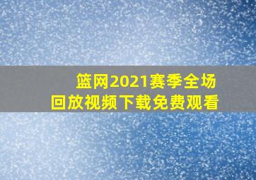 篮网2021赛季全场回放视频下载免费观看