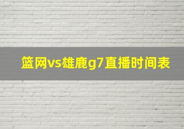 篮网vs雄鹿g7直播时间表