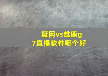 篮网vs雄鹿g7直播软件哪个好