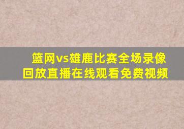 篮网vs雄鹿比赛全场录像回放直播在线观看免费视频