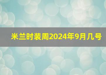 米兰时装周2024年9月几号