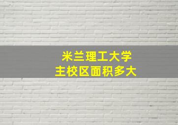 米兰理工大学主校区面积多大