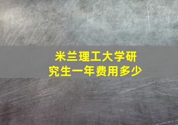 米兰理工大学研究生一年费用多少