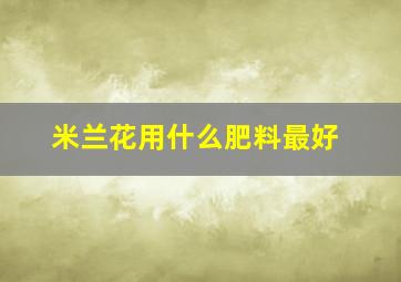 米兰花用什么肥料最好