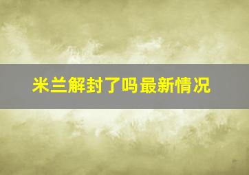 米兰解封了吗最新情况