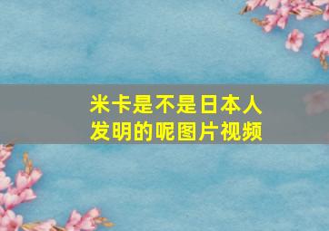 米卡是不是日本人发明的呢图片视频