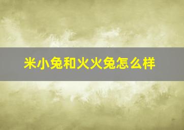 米小兔和火火兔怎么样