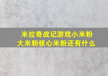 米拉奇战记游戏小米粉大米粉核心米粉还有什么