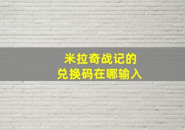 米拉奇战记的兑换码在哪输入