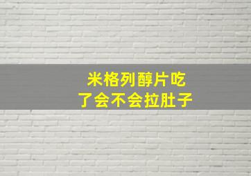 米格列醇片吃了会不会拉肚子