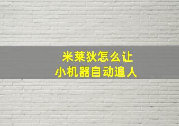 米莱狄怎么让小机器自动追人