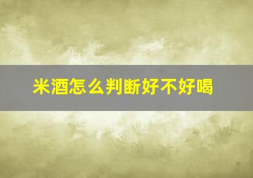 米酒怎么判断好不好喝