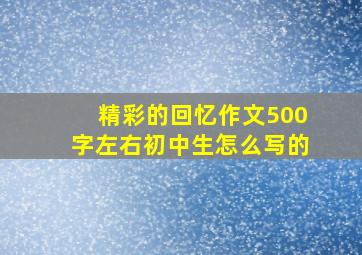 精彩的回忆作文500字左右初中生怎么写的