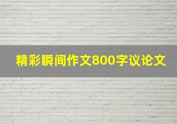 精彩瞬间作文800字议论文