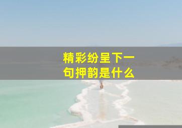 精彩纷呈下一句押韵是什么