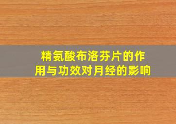 精氨酸布洛芬片的作用与功效对月经的影响