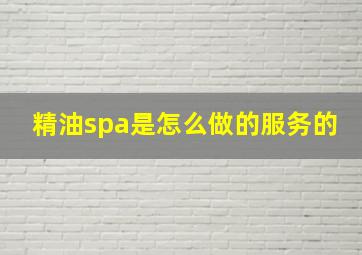 精油spa是怎么做的服务的