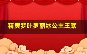 精灵梦叶罗丽冰公主王默