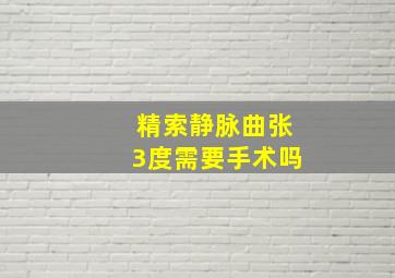 精索静脉曲张3度需要手术吗