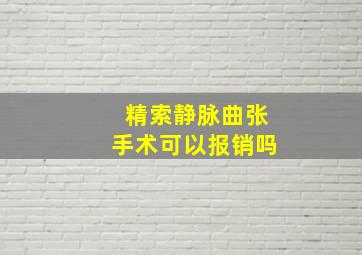 精索静脉曲张手术可以报销吗