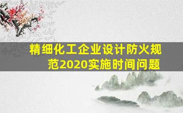 精细化工企业设计防火规范2020实施时间问题