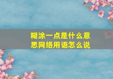 糊涂一点是什么意思网络用语怎么说