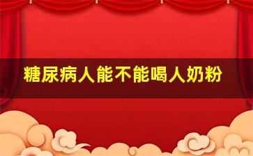 糖尿病人能不能喝人奶粉