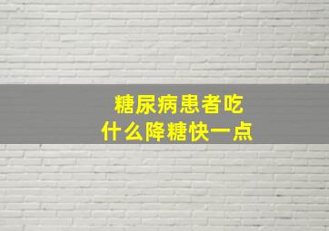 糖尿病患者吃什么降糖快一点