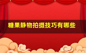 糖果静物拍摄技巧有哪些