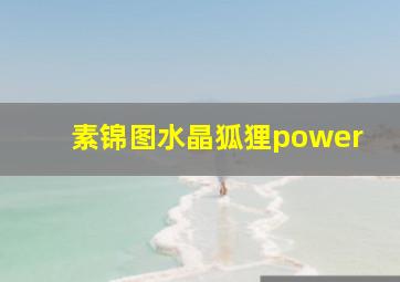 素锦图水晶狐狸power