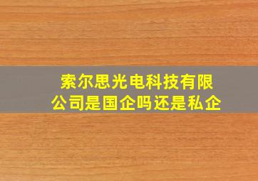 索尔思光电科技有限公司是国企吗还是私企