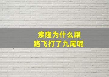 索隆为什么跟路飞打了九尾呢