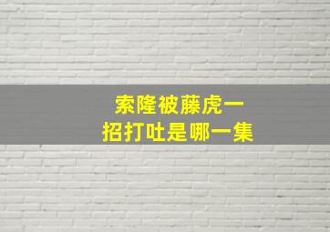 索隆被藤虎一招打吐是哪一集