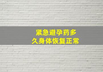 紧急避孕药多久身体恢复正常