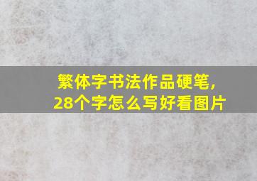 繁体字书法作品硬笔,28个字怎么写好看图片