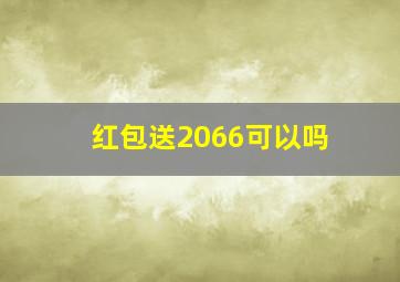 红包送2066可以吗