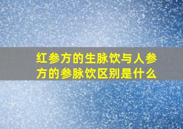 红参方的生脉饮与人参方的参脉饮区别是什么