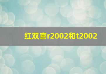 红双喜r2002和t2002